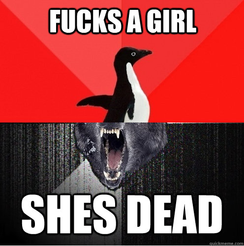 Fucks a girl Shes dead  Socially Awesome Insanity Wolf