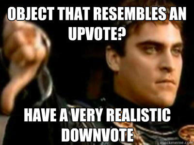 Object that resembles an upvote? Have a very realistic downvote  
