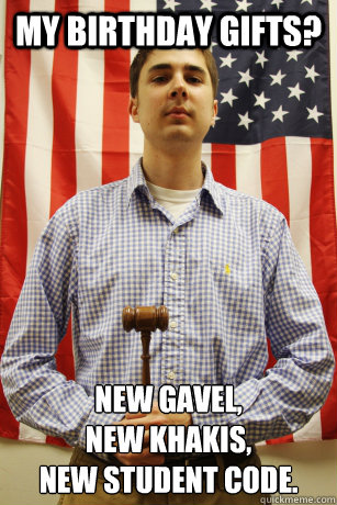 My Birthday Gifts? New Gavel,                
New Khakis, 
New Student Code.  