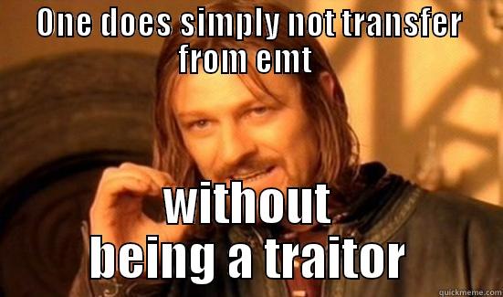 ONE DOES SIMPLY NOT TRANSFER FROM EMT  WITHOUT BEING A TRAITOR Boromir
