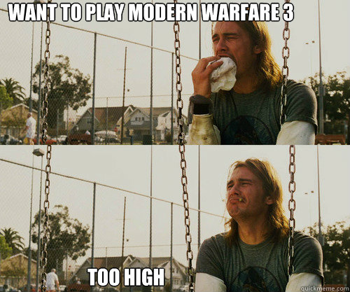 Want to Play modern warfare 3 Too high  First World Stoner Problem
