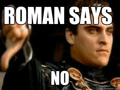 ROMAN SAYS  NO  Downvoting Roman
