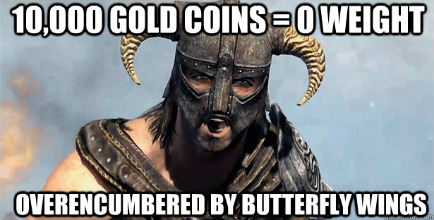 10,000 gold coins = 0 weight Overencumbered by butterfly wings - 10,000 gold coins = 0 weight Overencumbered by butterfly wings  skyrim