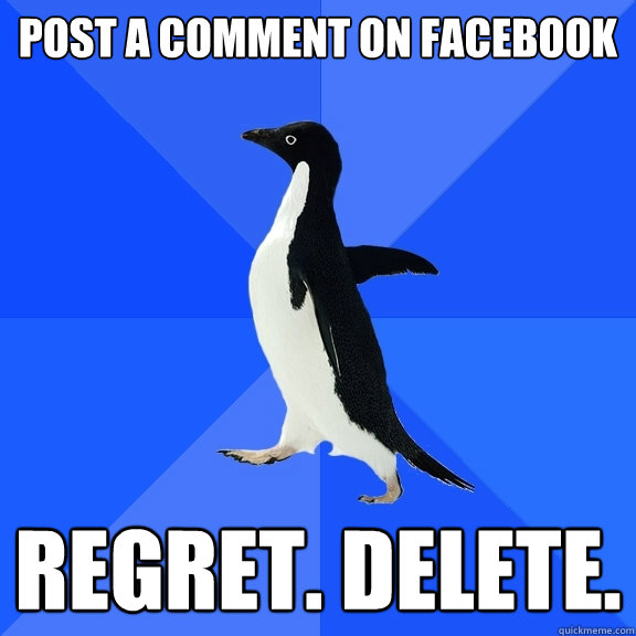 Post a comment on facebook regret. delete.  Socially Awkward Penguin