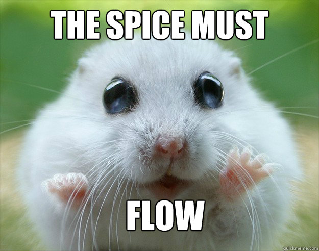 The Spice Must FLOW - The Spice Must FLOW  Muaddib Sez