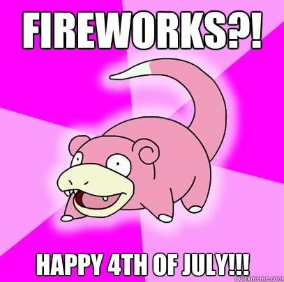 Fireworks?! Happy 4th of July!!!  Slowpoke