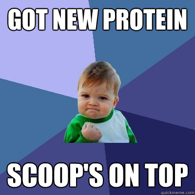 Got new protein Scoop's on top  Success Kid