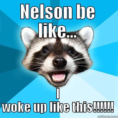 NELSON BE LIKE... I WOKE UP LIKE THIS!!!!!! Lame Pun Coon