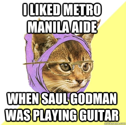 I LIKED METRO MANILA AIDE WHEN SAUL GODMAN WAS PLAYING GUITAR  Hipster Kitty