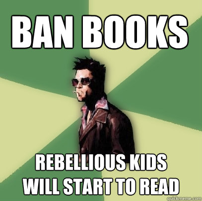 BAN BOOKS REBELLIOUS KIDS
WILL START TO READ  Helpful Tyler Durden