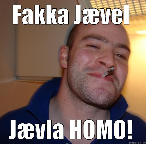 FAKKA JÆVEL JÆVLA HOMO! Good Guy Greg 