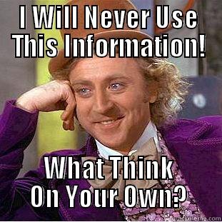 I WILL NEVER USE THIS INFORMATION! WHAT THINK ON YOUR OWN? Condescending Wonka