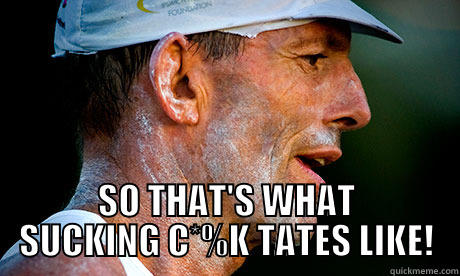  SO THAT'S WHAT SUCKING C*%K TATES LIKE! Misc