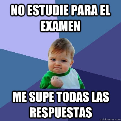 no estudie para el examen me supe todas las respuestas - no estudie para el examen me supe todas las respuestas  Success Kid