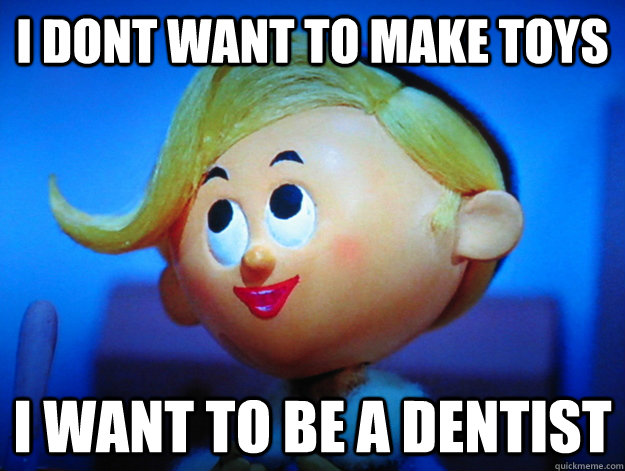 I Dont want to make toys i want to be a dentist - I Dont want to make toys i want to be a dentist  Hermie the elf