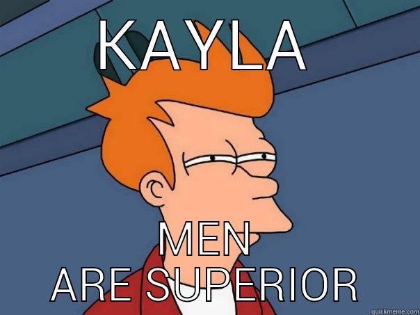 KAYLA MEN ARE SUPERIOR Futurama Fry