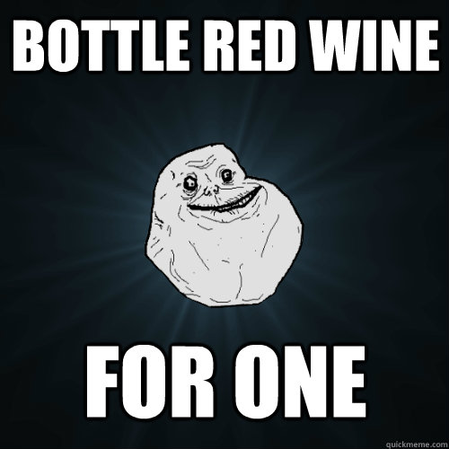 bottle red wine for one  Forever Alone