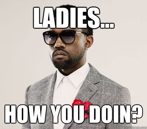 Ladies... How you doin?  Romantic Kanye