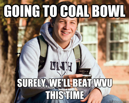 Going to Coal Bowl Surely, we'll beat WVU 
this time  College Freshman