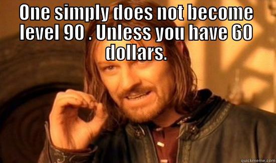 ONE SIMPLY DOES NOT BECOME LEVEL 90 . UNLESS YOU HAVE 60 DOLLARS.  Boromir