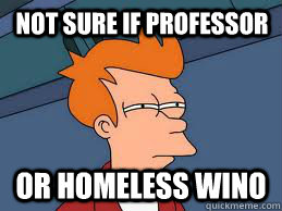 not sure if professor or homeless wino  Fry futurama