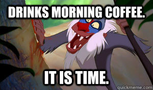 Drinks Morning Coffee. It is time. - Drinks Morning Coffee. It is time.  Rafiki-it-is-time