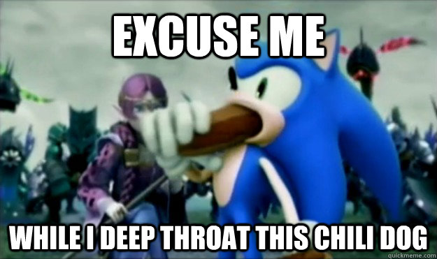 Excuse me while i deep throat this chili dog  Chili Dog Sonic