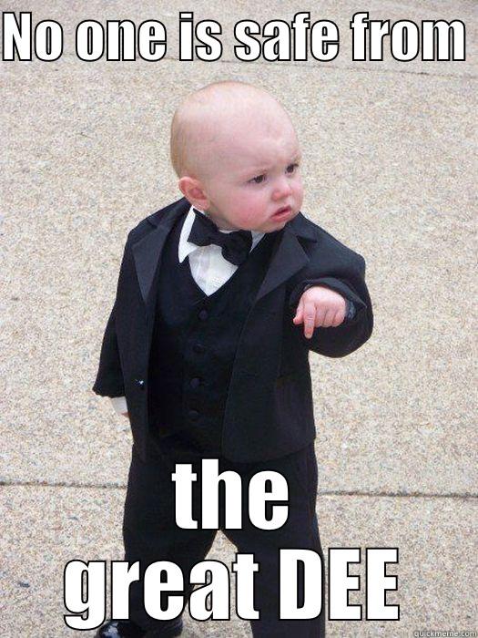 NO ONE IS SAFE FROM  THE GREAT DEE Baby Godfather
