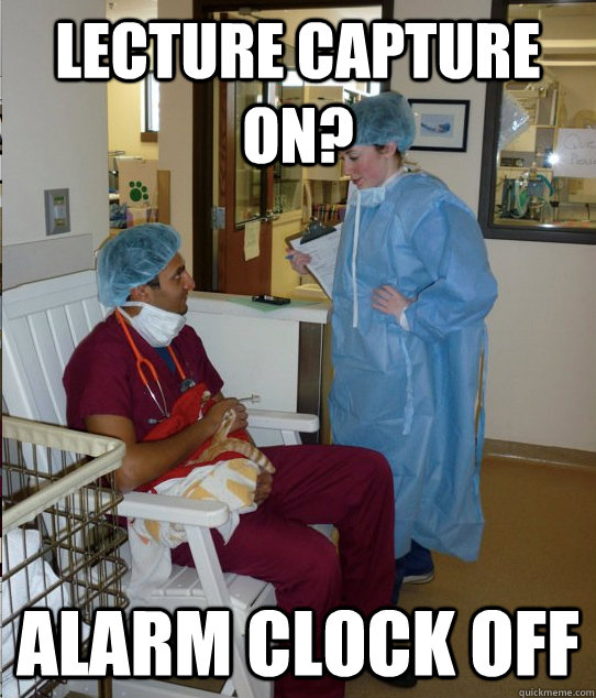 Lecture capture on? alarm clock off - Lecture capture on? alarm clock off  Overworked Veterinary Student