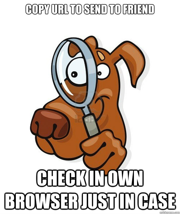 Copy URL to send to friend Check in own browser just in case  Due Diligence Dog