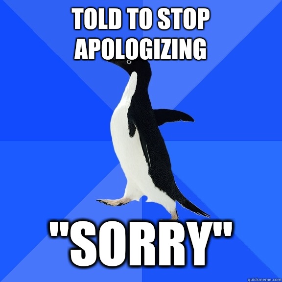 Told to stop apologizing 