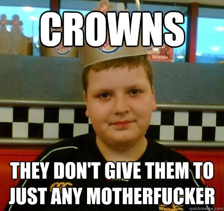 crowns they don't give them to just any motherfucker  