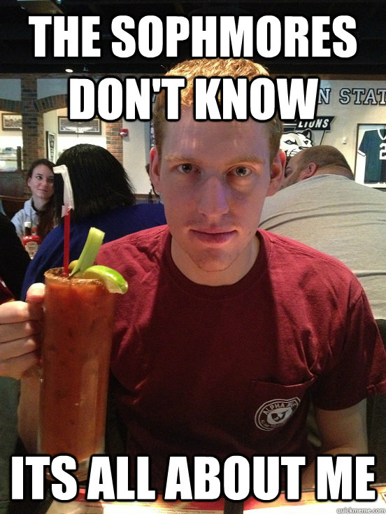 The Sophmores don't know Its all about me  