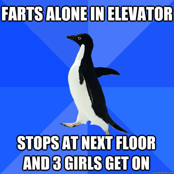 Farts alone in elevator stops at next floor and 3 girls get on - Farts alone in elevator stops at next floor and 3 girls get on  Socially Awkward Penguin