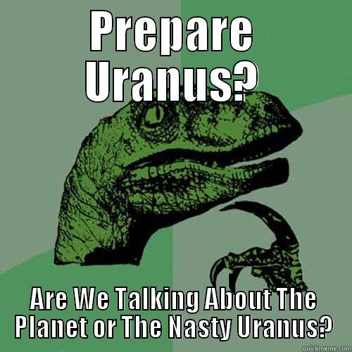 Prepare Uranus - PREPARE URANUS? ARE WE TALKING ABOUT THE PLANET OR THE NASTY URANUS? Philosoraptor