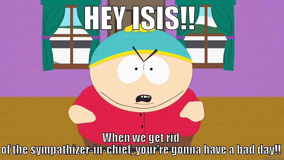 HEY ISIS!! WHEN WE GET RID OF THE SYMPATHIZER-IN-CHIEF, YOUR'RE GONNA HAVE A BAD DAY!! Misc