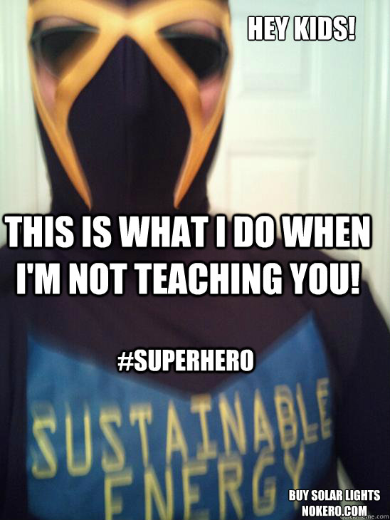 hey kids! this is what i do when i'm not teaching you! #superhero buy solar lights nokero.com  