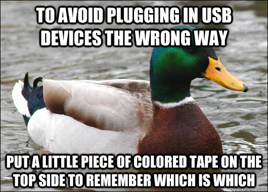 To avoid plugging in USB devices the wrong way put a little piece of colored tape on the top side to remember which is which - To avoid plugging in USB devices the wrong way put a little piece of colored tape on the top side to remember which is which  Actual Advice Mallard