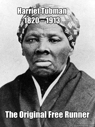 Harriet Tubman 
1820 – 1913 The Original Free Runner - Harriet Tubman 
1820 – 1913 The Original Free Runner  Original Free Runner