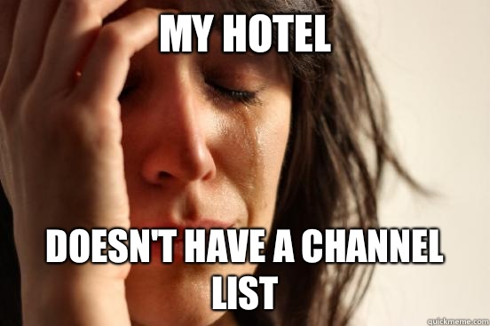 My hotel Doesn't have a channel list  First World Problems