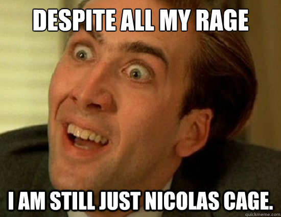 Despite All my Rage I Am Still just nicolas cage. - Despite All my Rage I Am Still just nicolas cage.  Cage Rage