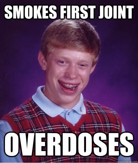 smokes first joint overdoses - smokes first joint overdoses  Bad Luck Brian