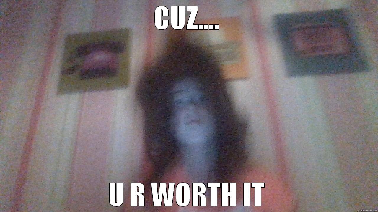 CUZ.... U R WORTH IT Misc