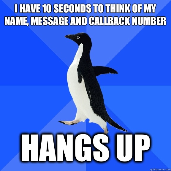 I have 10 seconds to think of my name, message and callback number Hangs up  Socially Awkward Penguin