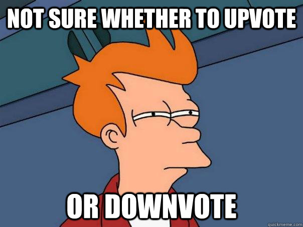 Not sure whether to upvote or downvote  FuturamaFry