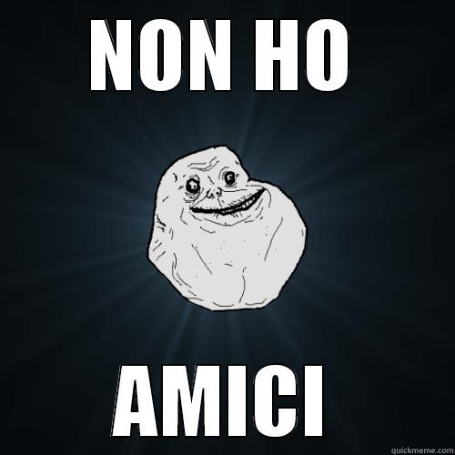 NON HO AMICI Forever Alone