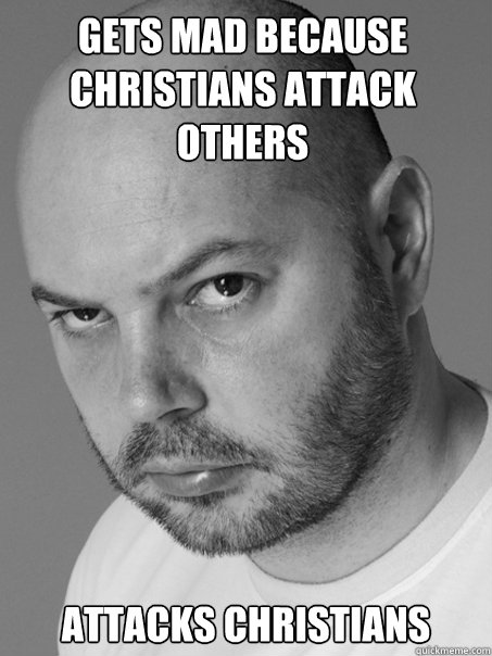 Gets mad because christians attack others Attacks christians  Contradicting Atheist Guy