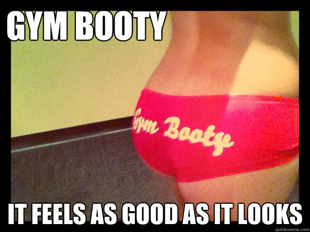 Gym Booty It feels as good as it looks  