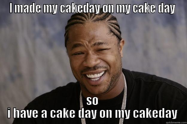 I MADE MY CAKEDAY ON MY CAKE DAY SO I HAVE A CAKE DAY ON MY CAKEDAY Xzibit meme