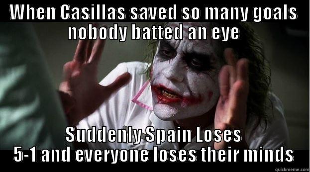 WHEN CASILLAS SAVED SO MANY GOALS NOBODY BATTED AN EYE SUDDENLY SPAIN LOSES 5-1 AND EVERYONE LOSES THEIR MINDS Joker Mind Loss